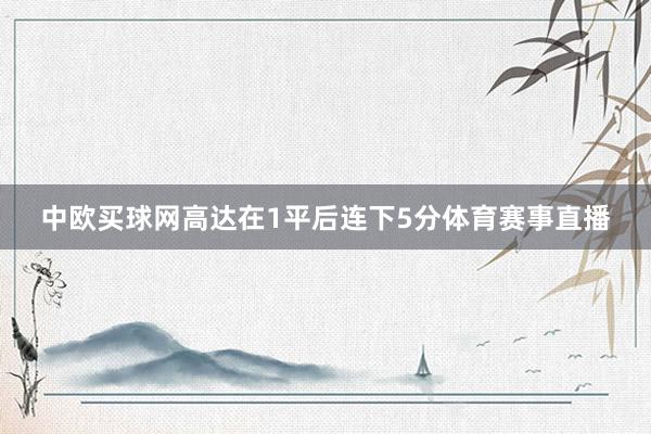 中欧买球网高达在1平后连下5分体育赛事直播