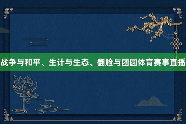 战争与和平、生计与生态、翻脸与团圆体育赛事直播