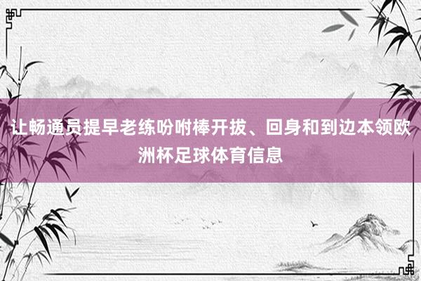 让畅通员提早老练吩咐棒开拔、回身和到边本领欧洲杯足球体育信息