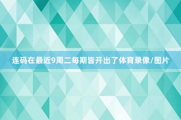 连码在最近9周二每期皆开出了体育录像/图片