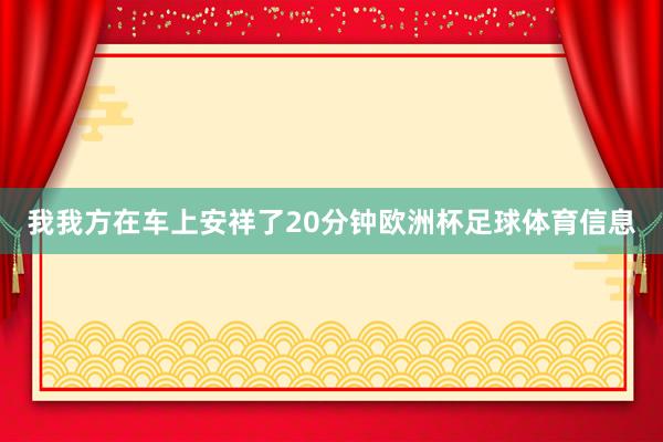 我我方在车上安祥了20分钟欧洲杯足球体育信息