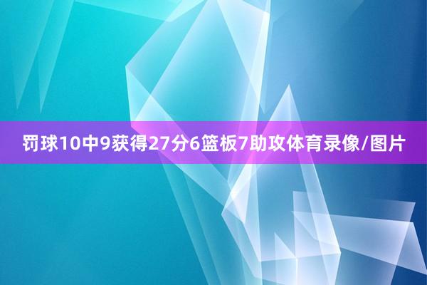 罚球10中9获得27分6篮板7助攻体育录像/图片