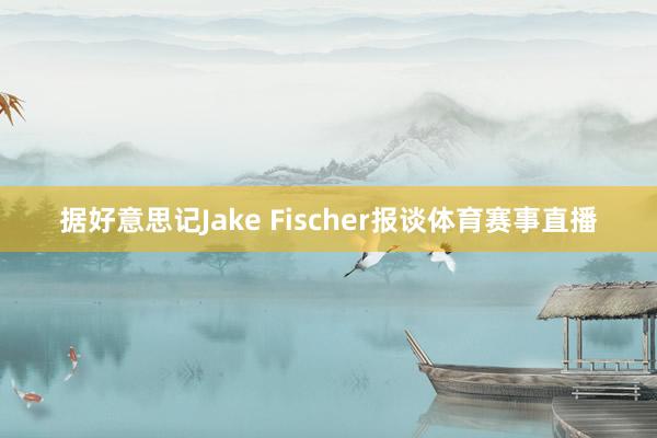 据好意思记Jake Fischer报谈体育赛事直播