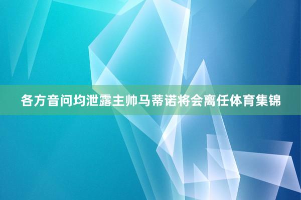 各方音问均泄露主帅马蒂诺将会离任体育集锦