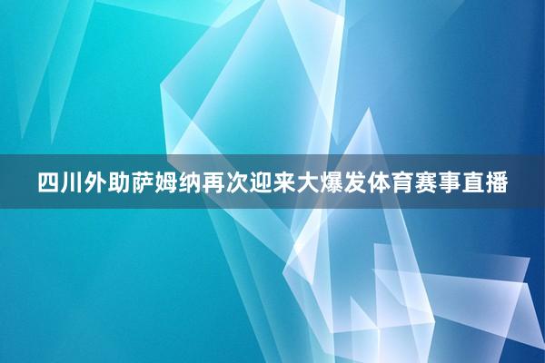 四川外助萨姆纳再次迎来大爆发体育赛事直播