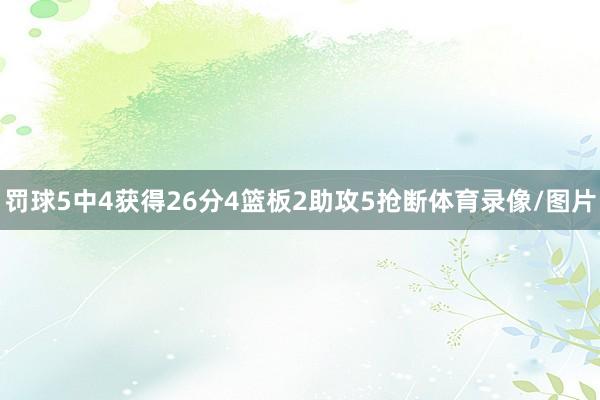 罚球5中4获得26分4篮板2助攻5抢断体育录像/图片