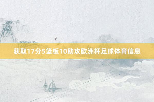 获取17分5篮板10助攻欧洲杯足球体育信息