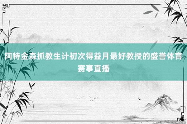 阿特金森抓教生计初次得益月最好教授的盛誉体育赛事直播