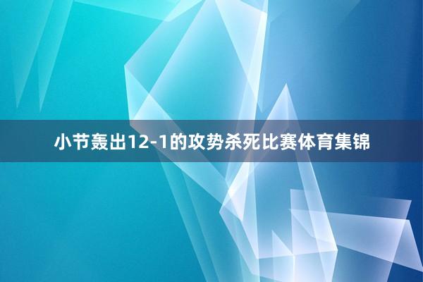 小节轰出12-1的攻势杀死比赛体育集锦