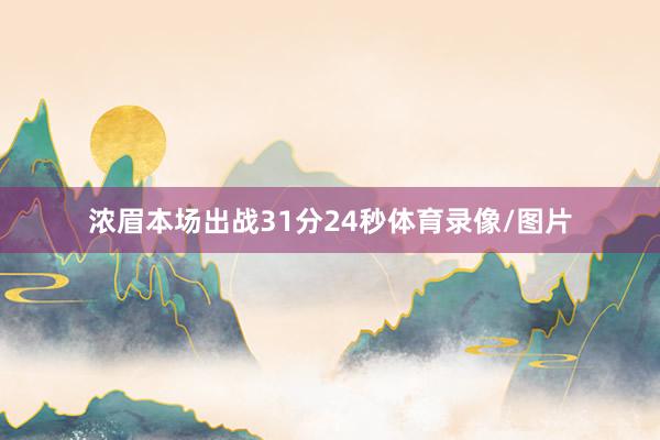 浓眉本场出战31分24秒体育录像/图片