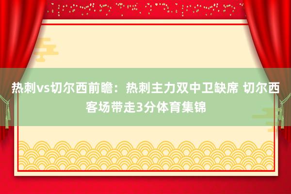 热刺vs切尔西前瞻：热刺主力双中卫缺席 切尔西客场带走3分体育集锦