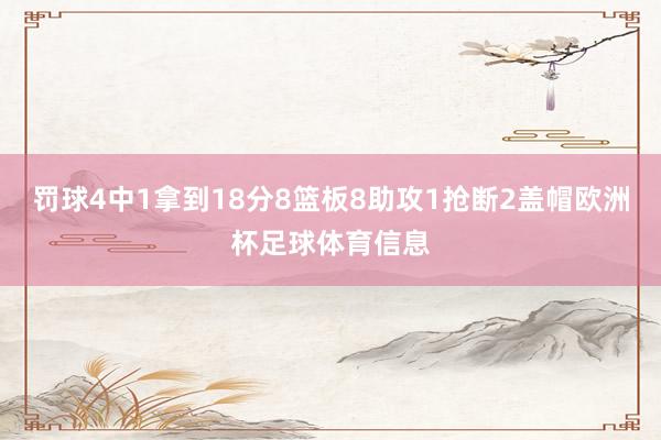 罚球4中1拿到18分8篮板8助攻1抢断2盖帽欧洲杯足球体育信息