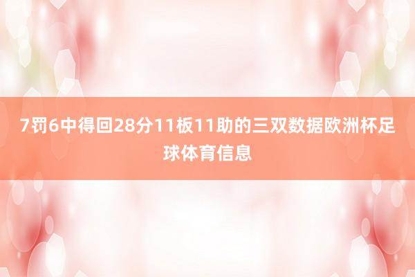 7罚6中得回28分11板11助的三双数据欧洲杯足球体育信息