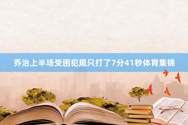 乔治上半场受困犯规只打了7分41秒体育集锦