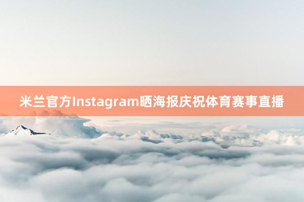 米兰官方Instagram晒海报庆祝体育赛事直播