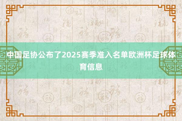 中国足协公布了2025赛季准入名单欧洲杯足球体育信息