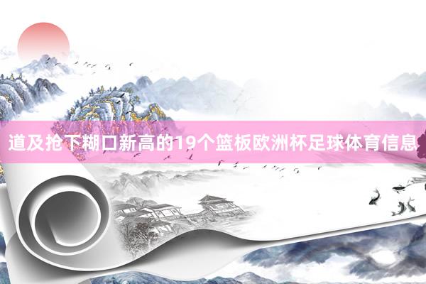 道及抢下糊口新高的19个篮板欧洲杯足球体育信息