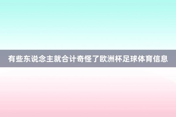 有些东说念主就合计奇怪了欧洲杯足球体育信息