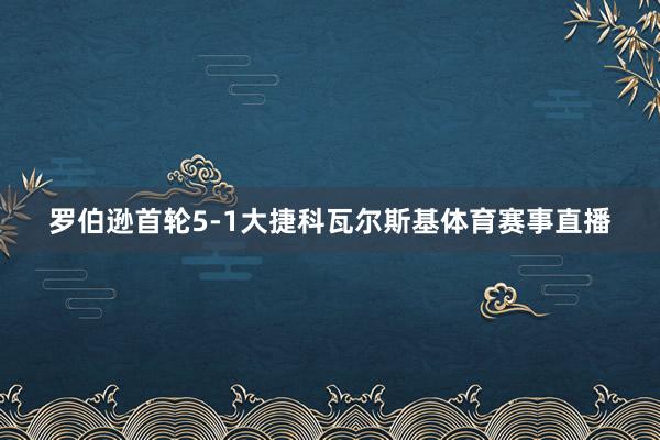 罗伯逊首轮5-1大捷科瓦尔斯基体育赛事直播