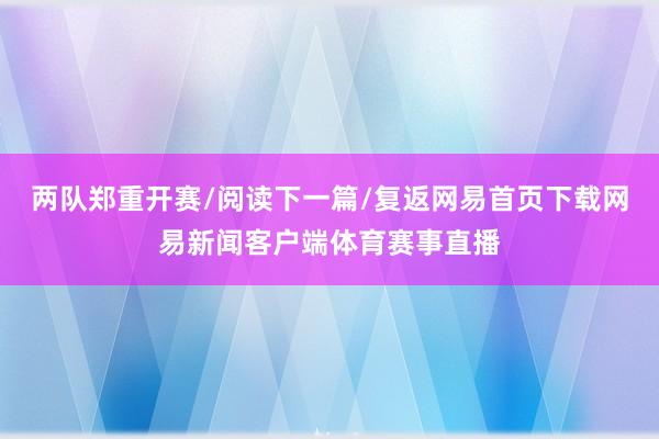 两队郑重开赛/阅读下一篇/复返网易首页下载网易新闻客户端体育赛事直播