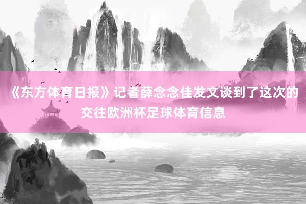 《东方体育日报》记者薛念念佳发文谈到了这次的交往欧洲杯足球体育信息