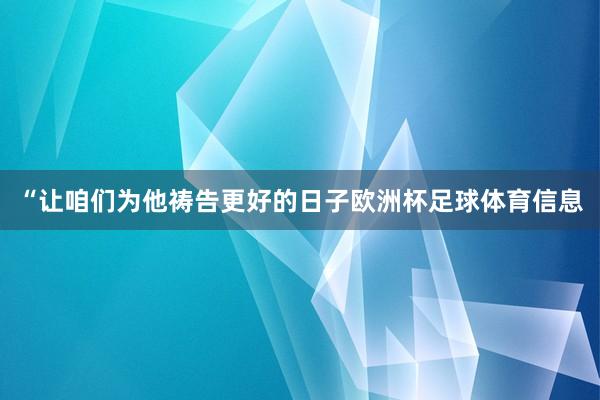 “让咱们为他祷告更好的日子欧洲杯足球体育信息