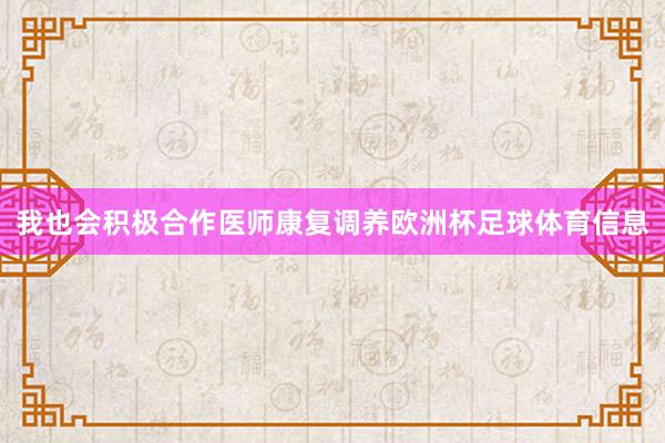 我也会积极合作医师康复调养欧洲杯足球体育信息